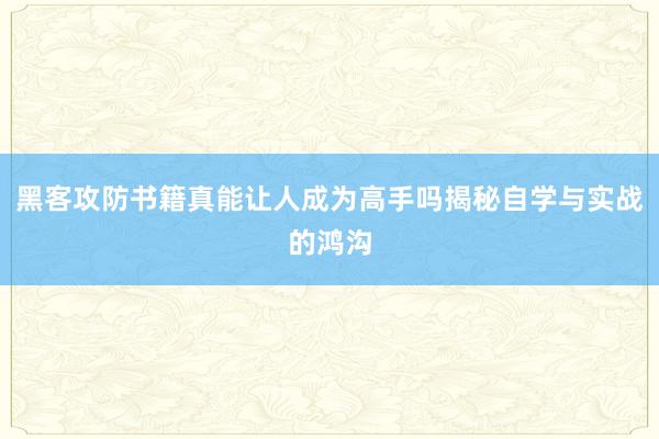 黑客攻防书籍真能让人成为高手吗揭秘自学与实战的鸿沟